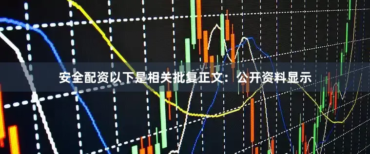 安全配资以下是相关批复正文：公开资料显示