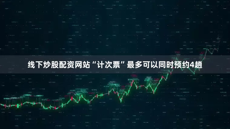线下炒股配资网站“计次票”最多可以同时预约4趟