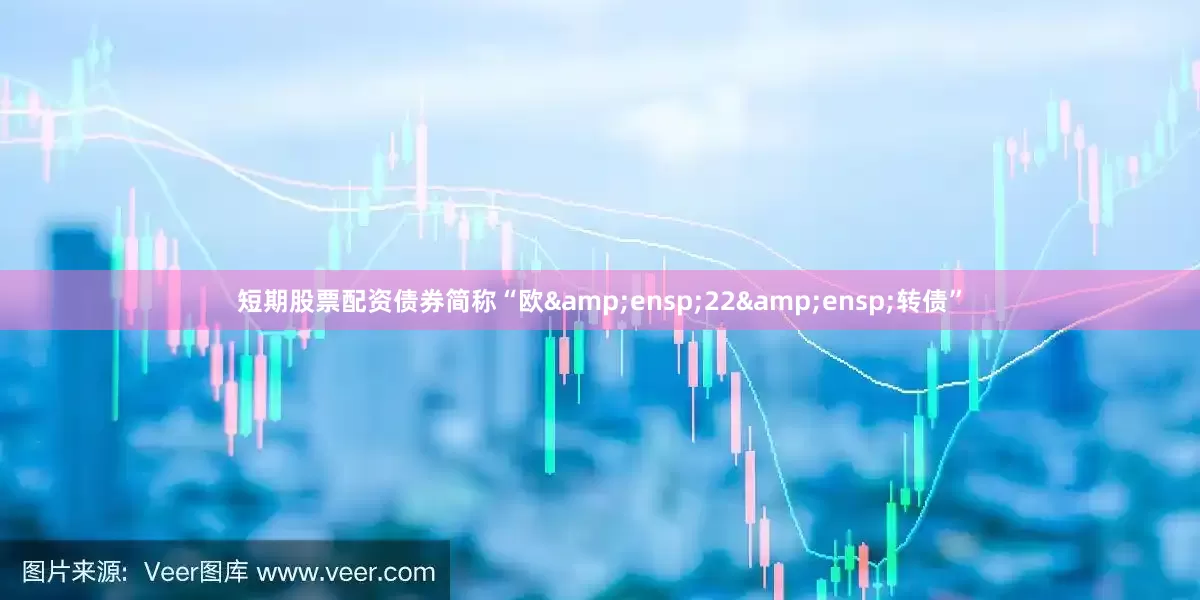 短期股票配资债券简称“欧&ensp;22&ensp;转债”