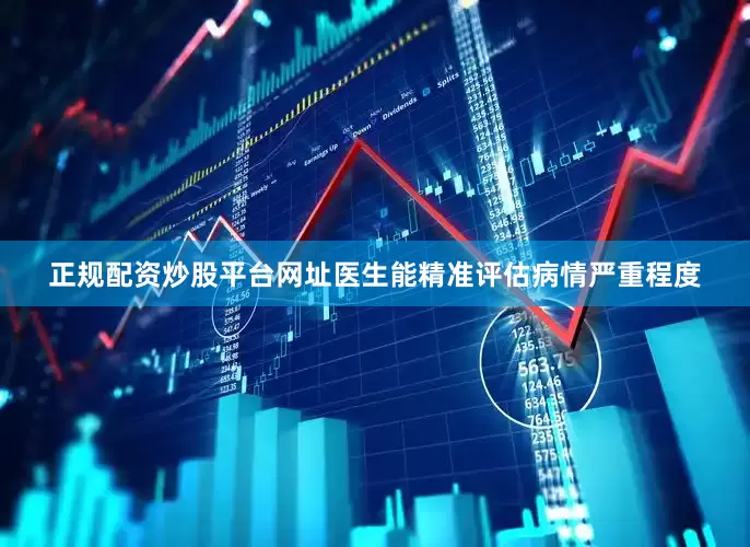正规配资炒股平台网址医生能精准评估病情严重程度
