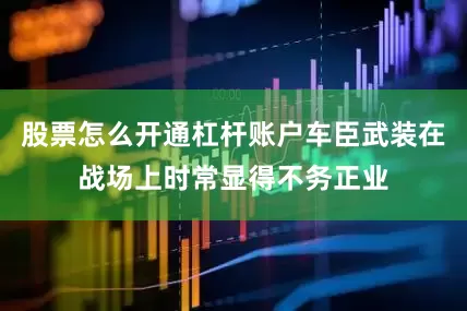 股票怎么开通杠杆账户车臣武装在战场上时常显得不务正业