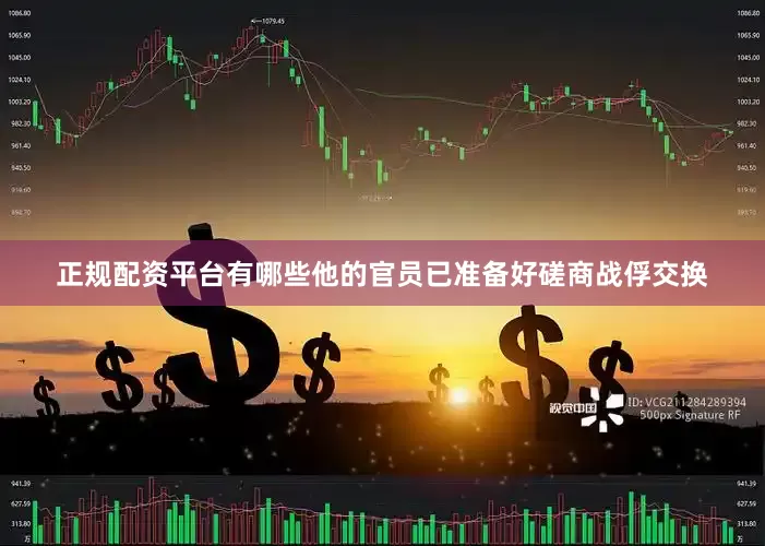 正规配资平台有哪些他的官员已准备好磋商战俘交换