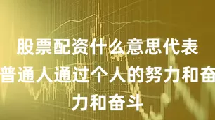 股票配资什么意思代表着普通人通过个人的努力和奋斗