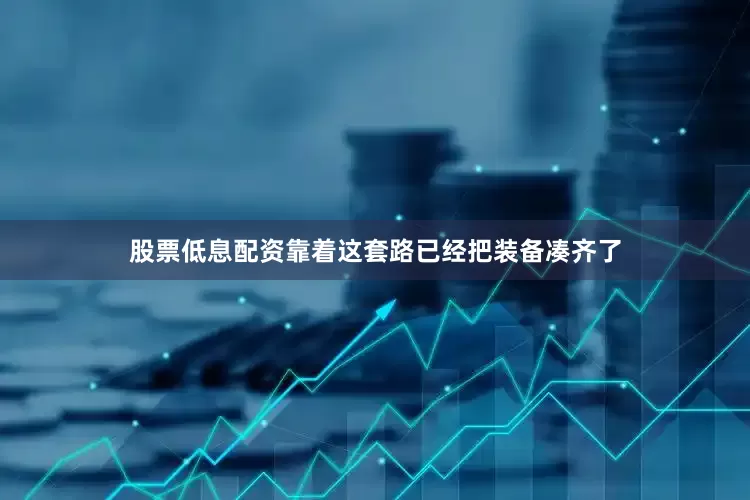 股票低息配资靠着这套路已经把装备凑齐了