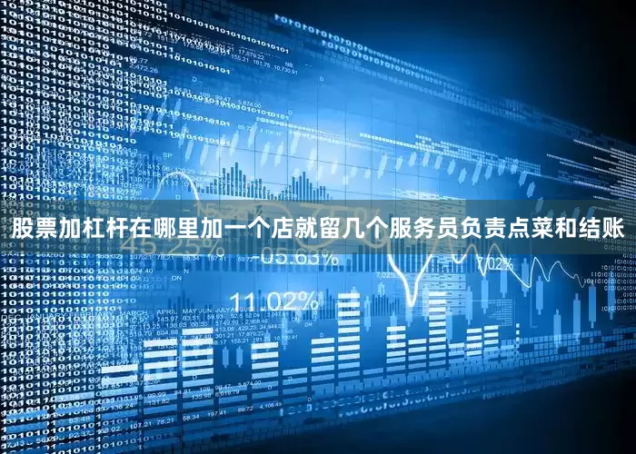 股票加杠杆在哪里加一个店就留几个服务员负责点菜和结账