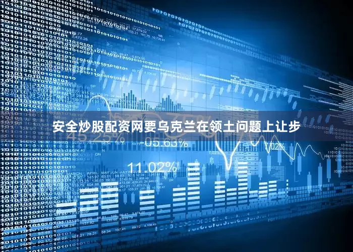 安全炒股配资网要乌克兰在领土问题上让步