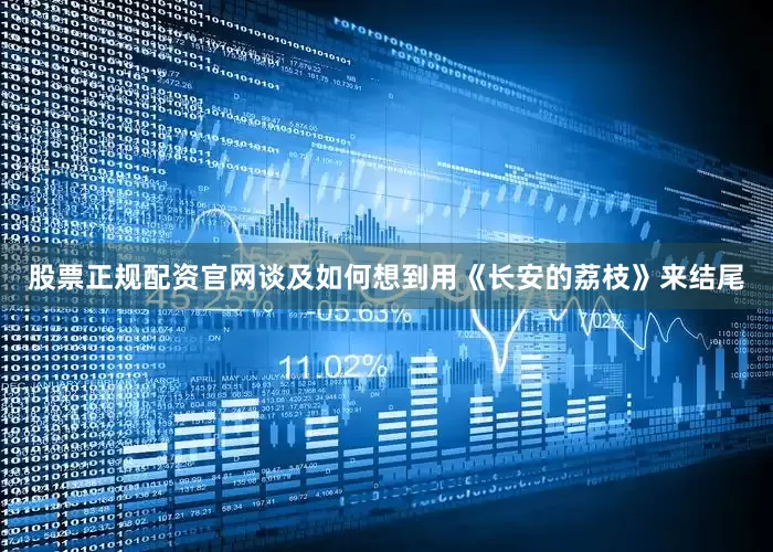 股票正规配资官网　　谈及如何想到用《长安的荔枝》来结尾
