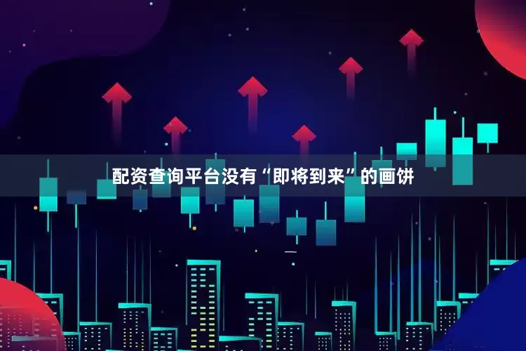 配资查询平台没有“即将到来”的画饼